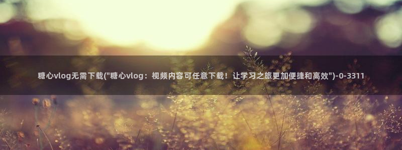 吾爱破解糖心vlog:糖心vlog无需下