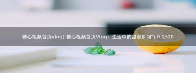 糖心vlog下载:糖心视频首页vlog(